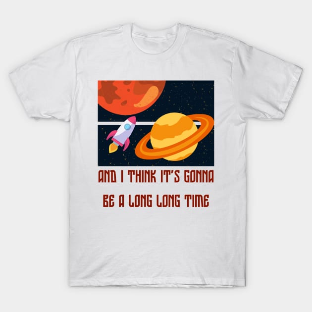 i think it's gonna be a long long time T-Shirt by goblinbabe